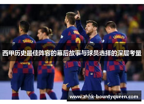 西甲历史最佳阵容的幕后故事与球员选择的深层考量