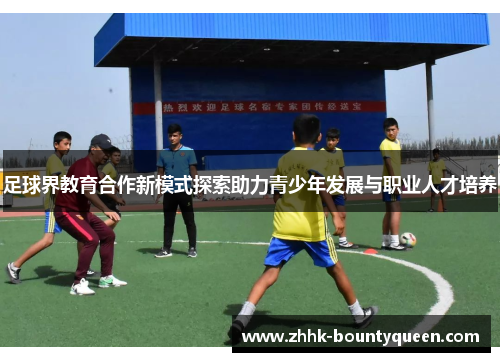 足球界教育合作新模式探索助力青少年发展与职业人才培养 足球界教育合作新模式探索助力青少年发展与职业人才培养