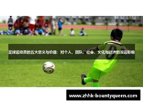 足球运动员的五大意义与价值:对个人、团队、社会、文化与经济的深远影响 足球运动员的五大意义与价值:对个人、团队、社会、文化与经济的深远影响