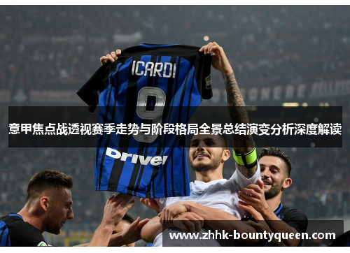意甲焦点战透视赛季走势与阶段格局全景总结演变分析深度解读