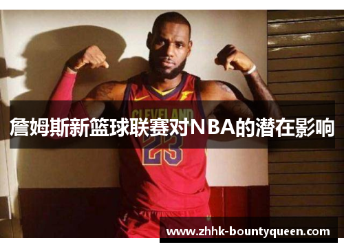 詹姆斯新篮球联赛对NBA的潜在影响 詹姆斯新篮球联赛对NBA的潜在影响