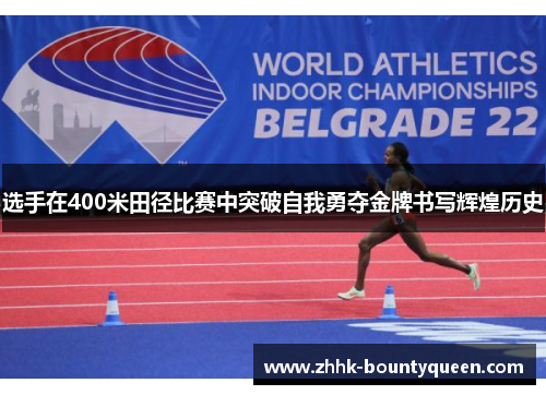 选手在400米田径比赛中突破自我勇夺金牌书写辉煌历史