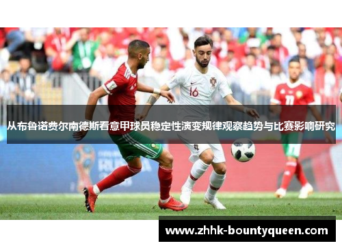 从布鲁诺费尔南德斯看意甲球员稳定性演变规律观察趋势与比赛影响研究 从布鲁诺费尔南德斯看意甲球员稳定性演变规律观察趋势与比赛影响研究