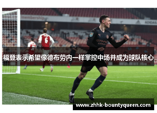 福登表示希望像德布劳内一样掌控中场并成为球队核心