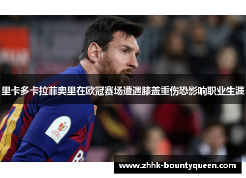 里卡多卡拉菲奥里在欧冠赛场遭遇膝盖重伤恐影响职业生涯