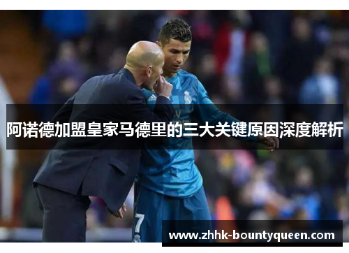 阿诺德加盟皇家马德里的三大关键原因深度解析 阿诺德加盟皇家马德里的三大关键原因深度解析