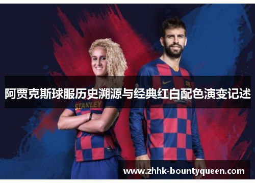 阿贾克斯球服历史溯源与经典红白配色演变记述