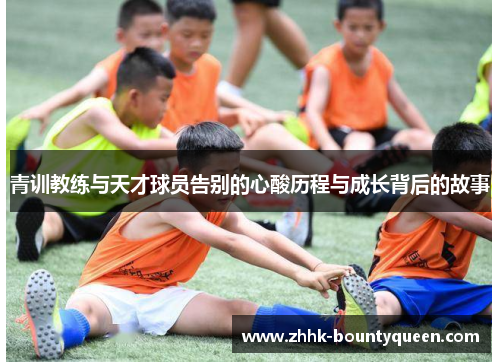 青训教练与天才球员告别的心酸历程与成长背后的故事