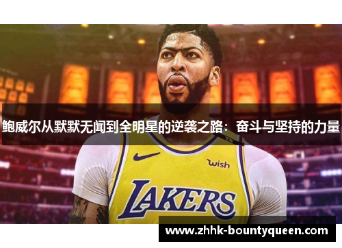 鲍威尔从默默无闻到全明星的逆袭之路：奋斗与坚持的力量