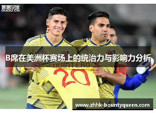 B席在美洲杯赛场上的统治力与影响力分析