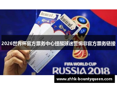 2026世界杯官方票务中心提醒球迷警惕非官方票务链接 2026世界杯官方票务中心提醒球迷警惕非官方票务链接