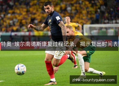 特奥·埃尔南德斯康复过程记录,揭示复出时间表 特奥·埃尔南德斯康复过程记录,揭示复出时间表