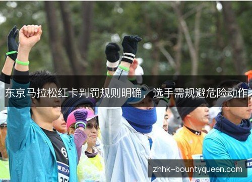 东京马拉松红卡判罚规则明确,选手需规避危险动作 东京马拉松红卡判罚规则明确,选手需规避危险动作